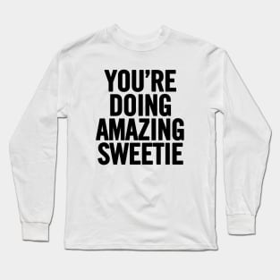 You're Doing Amazing Sweetie Long Sleeve T-Shirt